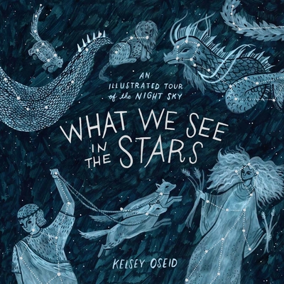 What We See in the Stars: An Illustrated Tour of the Night Sky - Oseid, Kelsey
