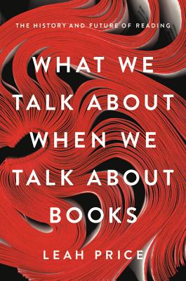 What We Talk about When We Talk about Books: The History and Future of Reading - Price, Leah