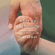 What We Will Become Lib/E: A Mother, a Son, and a Journey of Transformation