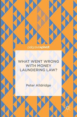 What Went Wrong with Money Laundering Law? - Alldridge, Peter, Professor
