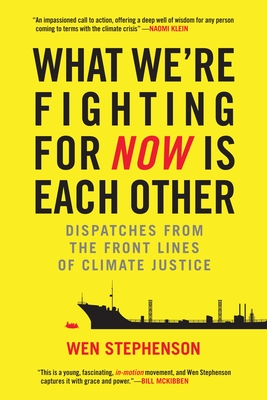 What We're Fighting for Now Is Each Other: Dispatches from the Front Lines of Climate Justice - Stephenson, Wen