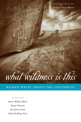 What Wildness Is This: Women Write about the Southwest - Albert, Susan Wittig, Ph.D. (Editor), and Hanson, Susan (Editor), and Seale, Jan Epton (Editor)