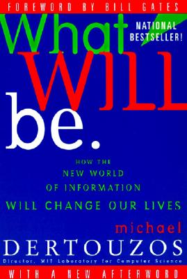 What Will Be: How the New World of Information Will Change Our Lives - Dertouzos, Michael L