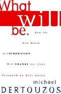 What Will Be: How the World of Information Will Change Our Lives - Dertouzos, Michael L