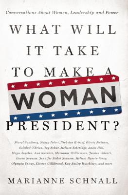 What Will It Take to Make a Woman President?: Conversations about Women, Leadership and Power - Schnall, Marianne