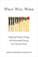 What Will Work: Fighting Climate Change With Renewable Energy, Not Nuclear Power