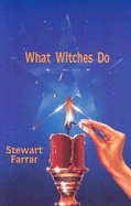 What Witches Do: A Modern Coven Revealed - Farrar, Stewart