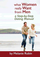 What Women Really Want from Men: A Step-By-Step Dating Manual