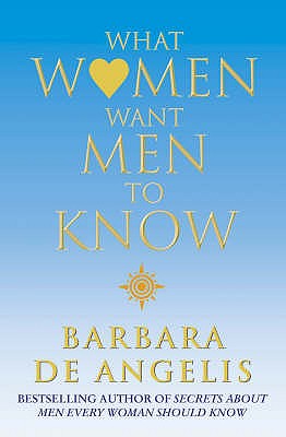 What Women Want Men To Know - Angelis, Barbara De