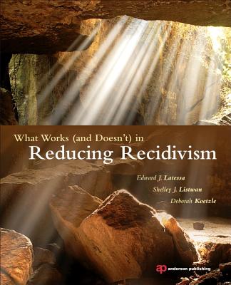 What Works (and Doesn't) in Reducing Recidivism - Latessa, Edward J, and Listwan, Shelley J, and Koetzle, Deborah