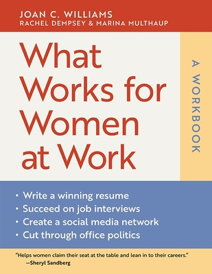 What Works for Women at Work: A Workbook - Williams, Joan C., and Dempsey, Rachel, and Multhaup, Marina