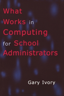 What Works in Computing for School Administrators - Ivory, Gary (Editor)