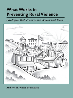 What Works in Preventing Rural Violence - Turner Publishing (Compiled by), and Amherst H Wilder Foundation (Compiled by)