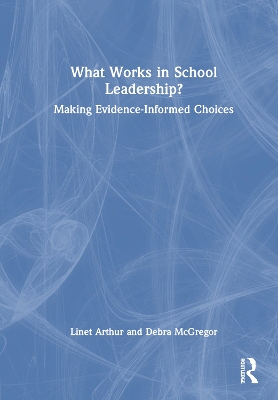 What Works in School Leadership?: Making Evidence-Informed Choices - Arthur, Linet, and McGregor, Debra