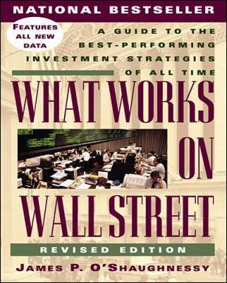 What Works on Wall Street: A Guide to the Best- Performing Investment Strategies of All Time - O'Shaughnessy, James P