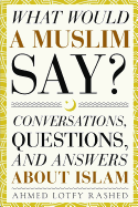 What Would a Muslim Say: Conversations, Questions, and Answers about Islam