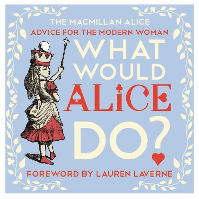 What Would Alice Do?: Advice for the Modern Woman - Carroll, Lewis, and Laverne, Lauren (Preface by)