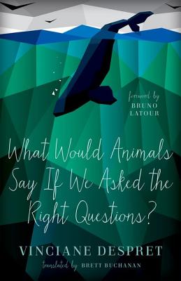 What Would Animals Say If We Asked the Right Questions?: Volume 38 - Despret, Vinciane, and Buchanan, Brett (Translated by)