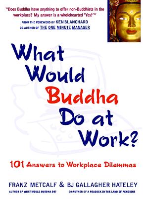 What Would Buddha Do at Work?: 101 Answers to Workplace Dilemmas - Metcalf, Franz, and Hateley, Barbara Bj