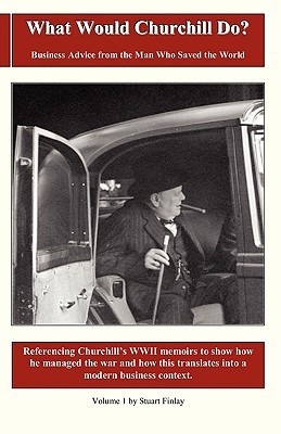 What Would Churchill Do?: Business Advice From The Man Who Saved The World - Finlay, Stuart
