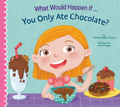 What Would Happen If You Only Ate Chocolate? - Troupe, Thomas Kingsley