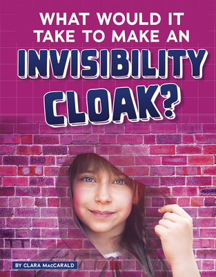 What Would It Take to Make an Invisibility Cloak? - Maccarald, Clara