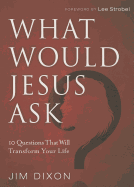 What Would Jesus Ask ?: 10 Questions That Will Transform Your Life