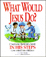 What Would Jesus Do?: An Adaptation for Children of Charles M. Sheldon's in His Steps