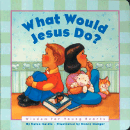 What Would Jesus Do?: Wisdom for Young Hearts