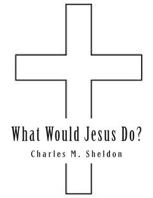 What Would Jesus Do? - Sheldon, Charles M