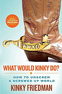 What Would Kinky Do?: How to Unscrew a Screwed-Up World