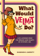 What Would Velma Do?: Life Lessons from the Brains (and Heart) of Mystery, Inc.