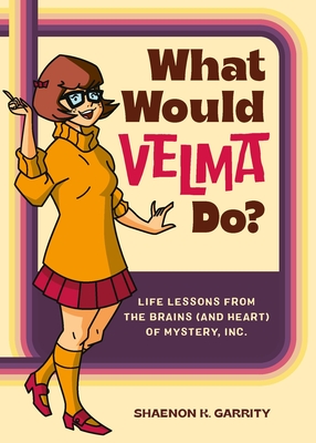 What Would Velma Do?: Life Lessons from the Brains (and Heart) of Mystery, Inc. - Garrity, Shaenon K