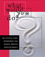 What Would You Do?: An Ethical Case Workbook for Human Service Professionals