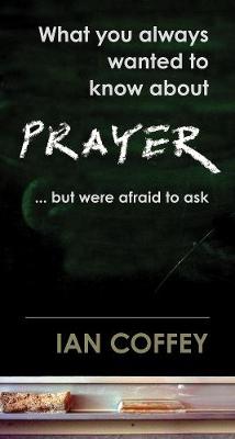 What you Always Wanted to Know about Prayer - Coffey, Ian