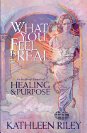 What You Feel Is Real: A Memoir of Healing & Purpose