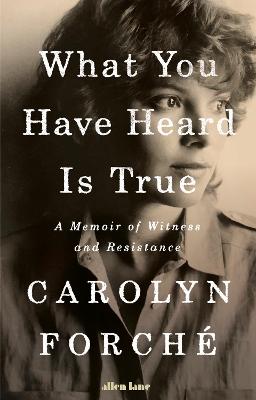 What You Have Heard Is True: A Memoir of Witness and Resistance - Forch, Carolyn