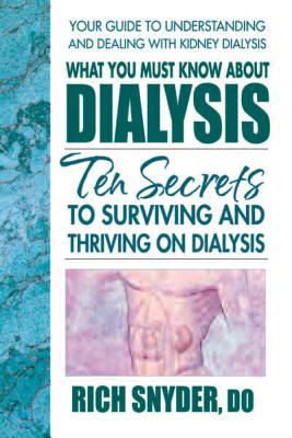 What You Must Know about Dialysis: Ten Secrets to Surviving and Thriving on Dialysis - Snyder, Rich, Do