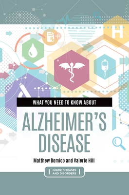 What You Need to Know about Alzheimer's Disease - Domico, Matthew, and Hill, Valerie