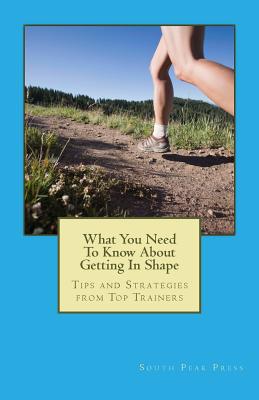 What You Need To Know About Getting In Shape: Tips and Strategies from Top Trainers - Copeland, Brian, and McAllister, Marilyn, and Coughlin, Jim