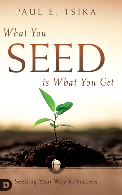 What You Seed is What You Get: Seeding Your Way to Success - Tsika, Paul E