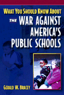 What You Should Know about the War Against America's Public Schools - Bracey, Gerald W