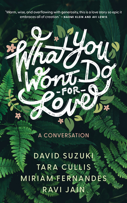 What You Won't Do for Love: A Conversation - Suzuki, David, and Cullis, Tara, and Fernandes, Miriam