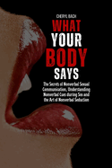 What Your Body Says: The Secrets of Nonverbal Sexual Communication, Understanding Nonverbal Cues during Sex and the Art of Nonverbal Seduction