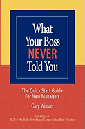 What Your Boss Never Told You: The Quick Start Guide for New Managers