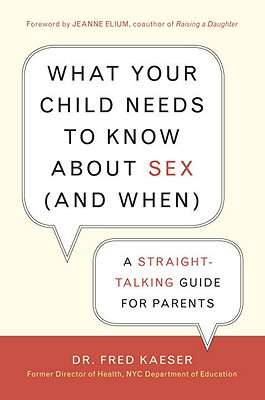 What Your Child Needs to Know about Sex (and When): A Straight-Talking Guide for Parents - Kaeser, Fred, Dr.