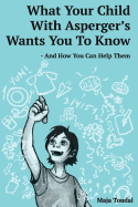 What Your Child with Asperger's Wants You to Know: And How You Can Help Them