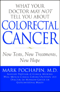 What Your Doctor May Not Tell You about Colorectal Cancer: New Tests, New Treatment, New Hope