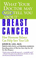 What Your Doctor May Not Tell You About(tm): Breast Cancer: How Hormone Balance Can Help Save Your Life