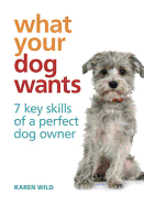 What Your Dog Wants: 7 Key Skills of a Perfect Dog Owner